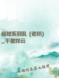 翁熄系列乱 (老扒)
